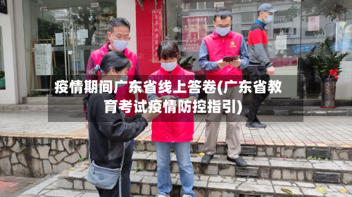 疫情期间广东省线上答卷(广东省教育考试疫情防控指引)-第2张图片