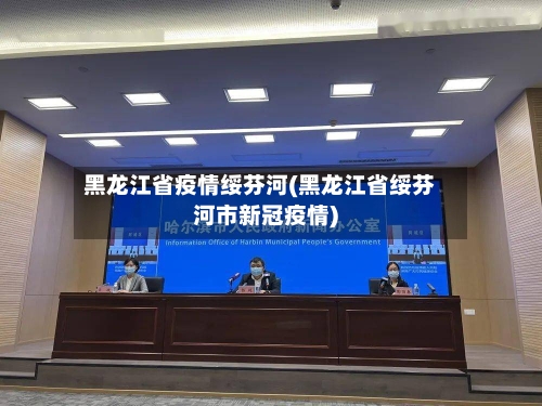 黑龙江省疫情绥芬河(黑龙江省绥芬河市新冠疫情)-第2张图片