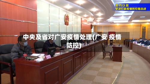 中央及省对广安疫情处理(广安 疫情防控)-第1张图片