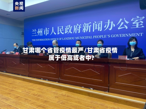 甘肃哪个省管疫情最严/甘肃省疫情属于低高或者中?-第1张图片