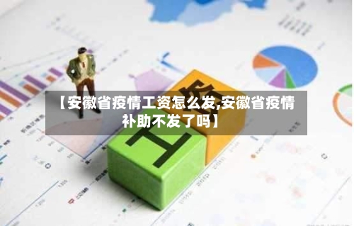 【安徽省疫情工资怎么发,安徽省疫情补助不发了吗】-第3张图片