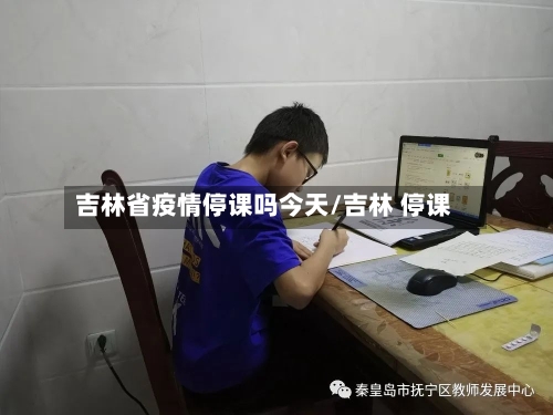 吉林省疫情停课吗今天/吉林 停课-第2张图片