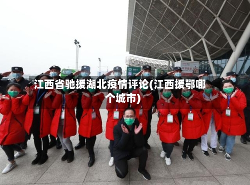 江西省驰援湖北疫情评论(江西援鄂哪个城市)-第1张图片