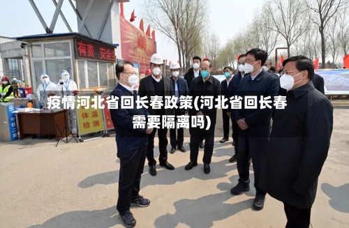 疫情河北省回长春政策(河北省回长春需要隔离吗)-第1张图片