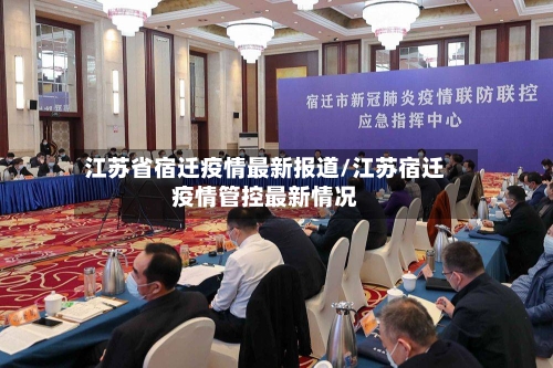 江苏省宿迁疫情最新报道/江苏宿迁疫情管控最新情况-第2张图片