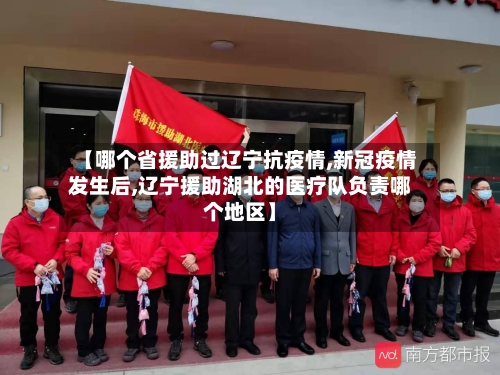 【哪个省援助过辽宁抗疫情,新冠疫情发生后,辽宁援助湖北的医疗队负责哪个地区】-第3张图片