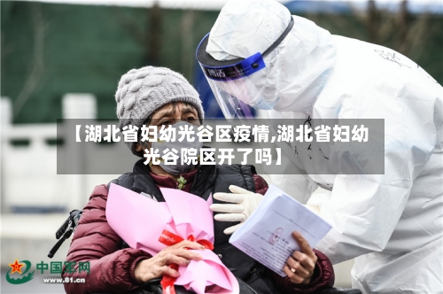 【湖北省妇幼光谷区疫情,湖北省妇幼光谷院区开了吗】-第2张图片