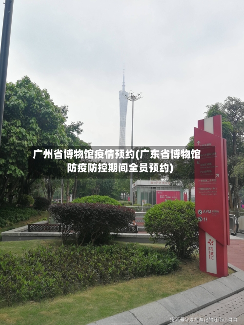 广州省博物馆疫情预约(广东省博物馆防疫防控期间全员预约)-第1张图片