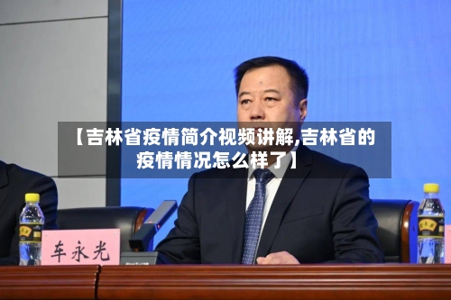 【吉林省疫情简介视频讲解,吉林省的疫情情况怎么样了】-第1张图片