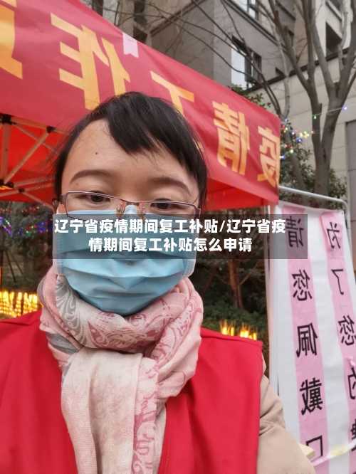 辽宁省疫情期间复工补贴/辽宁省疫情期间复工补贴怎么申请-第1张图片