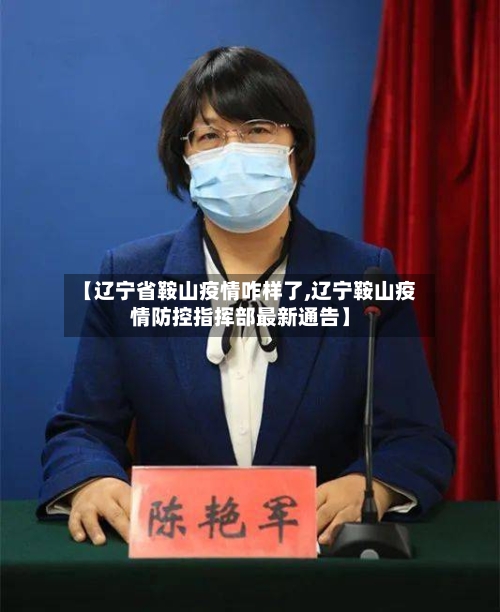 【辽宁省鞍山疫情咋样了,辽宁鞍山疫情防控指挥部最新通告】-第3张图片