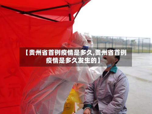 【贵州省首例疫情是多久,贵州省首例疫情是多久发生的】-第3张图片