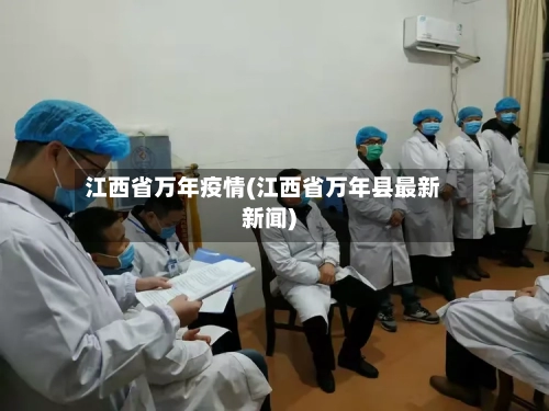 江西省万年疫情(江西省万年县最新新闻)-第1张图片