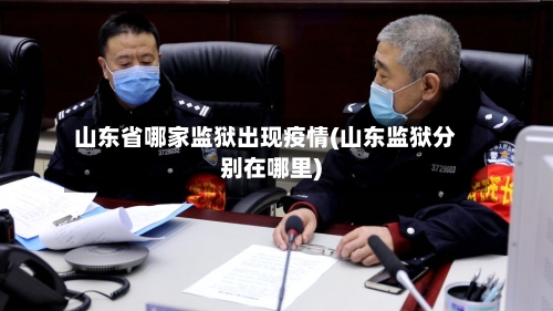 山东省哪家监狱出现疫情(山东监狱分别在哪里)-第1张图片