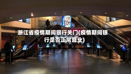 浙江省疫情期间银行关门(疫情期间银行是否正常营业)-第1张图片
