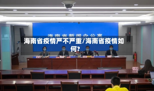 海南省疫情严不严重/海南省疫情如何?-第1张图片