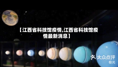 【江西省科技馆疫情,江西省科技馆疫情最新消息】-第1张图片