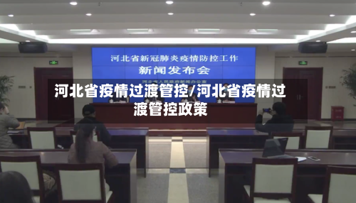 河北省疫情过渡管控/河北省疫情过渡管控政策-第2张图片