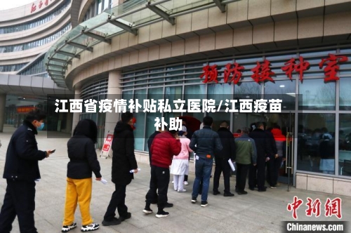 江西省疫情补贴私立医院/江西疫苗补助-第1张图片