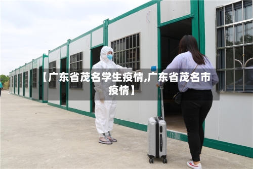【广东省茂名学生疫情,广东省茂名市疫情】-第1张图片