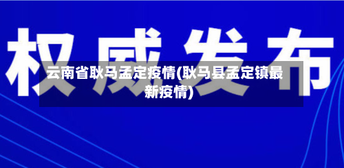 云南省耿马孟定疫情(耿马县孟定镇最新疫情)-第1张图片
