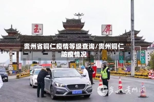 贵州省铜仁疫情等级查询/贵州铜仁防疫情况-第2张图片