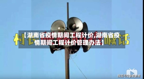【湖南省疫情期间工程计价,湖南省疫情期间工程计价管理办法】-第1张图片