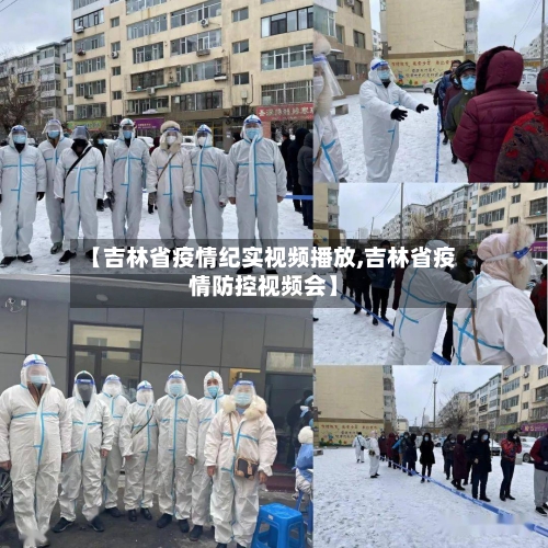 【吉林省疫情纪实视频播放,吉林省疫情防控视频会】-第2张图片