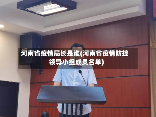 河南省疫情局长是谁(河南省疫情防控领导小组成员名单)-第1张图片