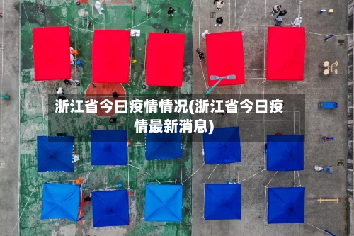 浙江省今曰疫情情况(浙江省今日疫情最新消息)-第2张图片