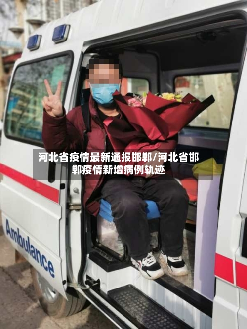 河北省疫情最新通报邯郸/河北省邯郸疫情新增病例轨迹-第1张图片