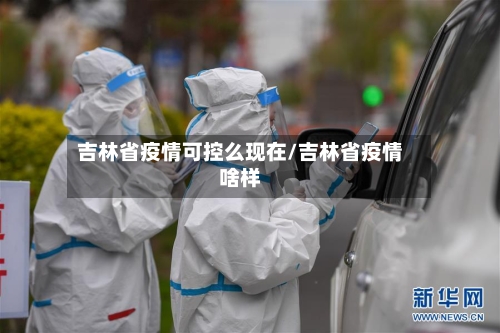吉林省疫情可控么现在/吉林省疫情啥样-第2张图片