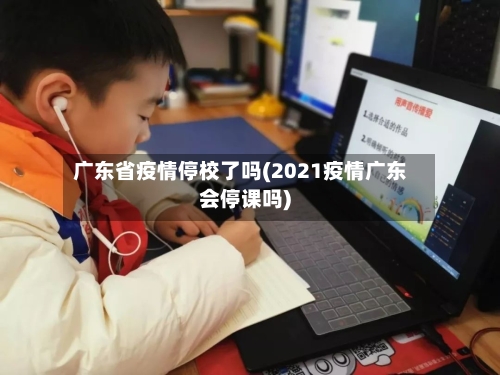 广东省疫情停校了吗(2021疫情广东会停课吗)-第1张图片