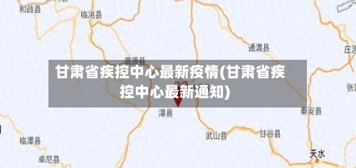 甘肃省疾控中心最新疫情(甘肃省疾控中心最新通知)-第1张图片