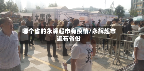 哪个省的永辉超市有疫情/永辉超市遍布省份-第1张图片