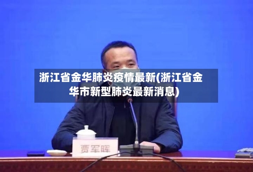 浙江省金华肺炎疫情最新(浙江省金华市新型肺炎最新消息)-第3张图片