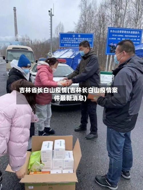 吉林省长白山疫情(吉林长白山疫情案件最新消息)-第1张图片