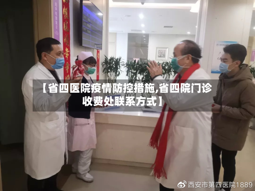 【省四医院疫情防控措施,省四院门诊收费处联系方式】-第3张图片