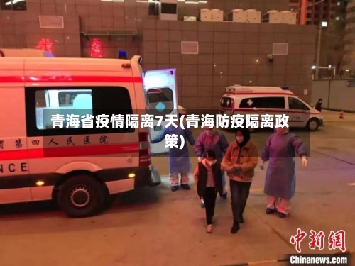 青海省疫情隔离7天(青海防疫隔离政策)-第2张图片