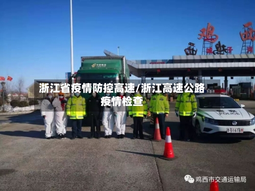 浙江省疫情防控高速/浙江高速公路疫情检查-第3张图片
