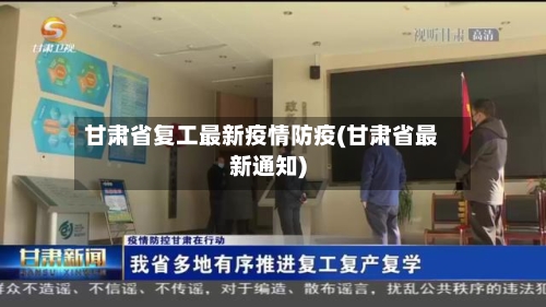 甘肃省复工最新疫情防疫(甘肃省最新通知)-第2张图片