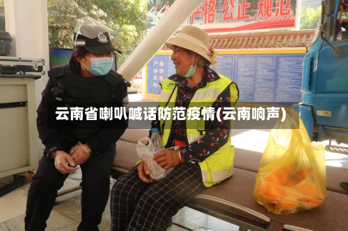 云南省喇叭喊话防范疫情(云南响声)-第1张图片