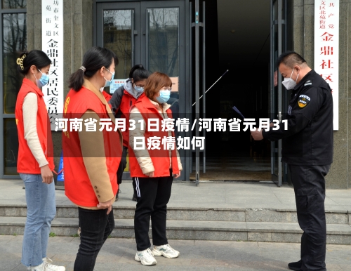 河南省元月31日疫情/河南省元月31日疫情如何-第3张图片
