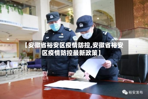 【安徽省裕安区疫情防控,安徽省裕安区疫情防控最新政策】-第1张图片