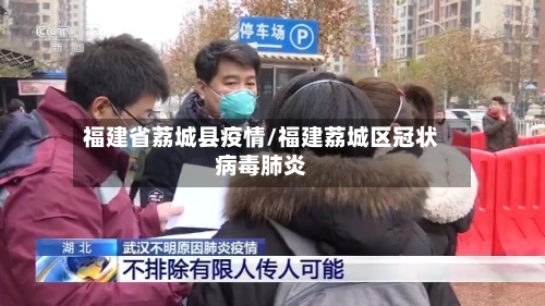 福建省荔城县疫情/福建荔城区冠状病毒肺炎-第2张图片