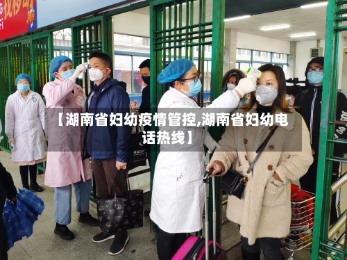【湖南省妇幼疫情管控,湖南省妇幼电话热线】-第3张图片