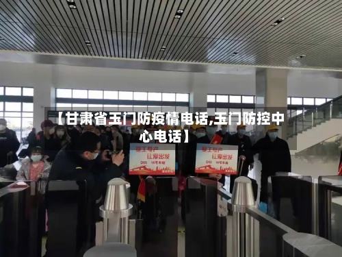 【甘肃省玉门防疫情电话,玉门防控中心电话】-第1张图片