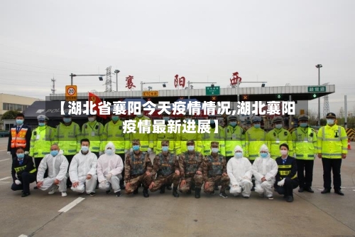 【湖北省襄阳今天疫情情况,湖北襄阳疫情最新进展】-第1张图片