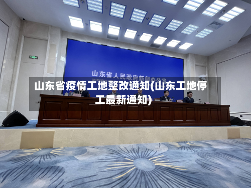 山东省疫情工地整改通知(山东工地停工最新通知)-第1张图片
