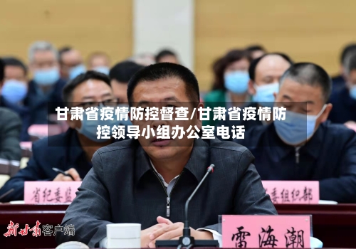 甘肃省疫情防控督查/甘肃省疫情防控领导小组办公室电话-第1张图片